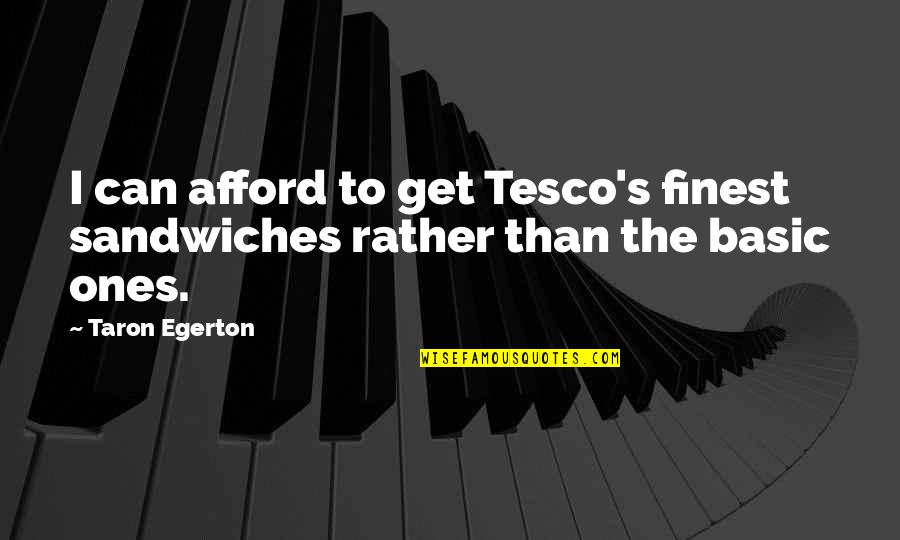 Blackinton Build Quotes By Taron Egerton: I can afford to get Tesco's finest sandwiches