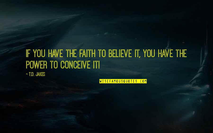 Blackish Quotes By T.D. Jakes: If you have the FAITH to believe it,