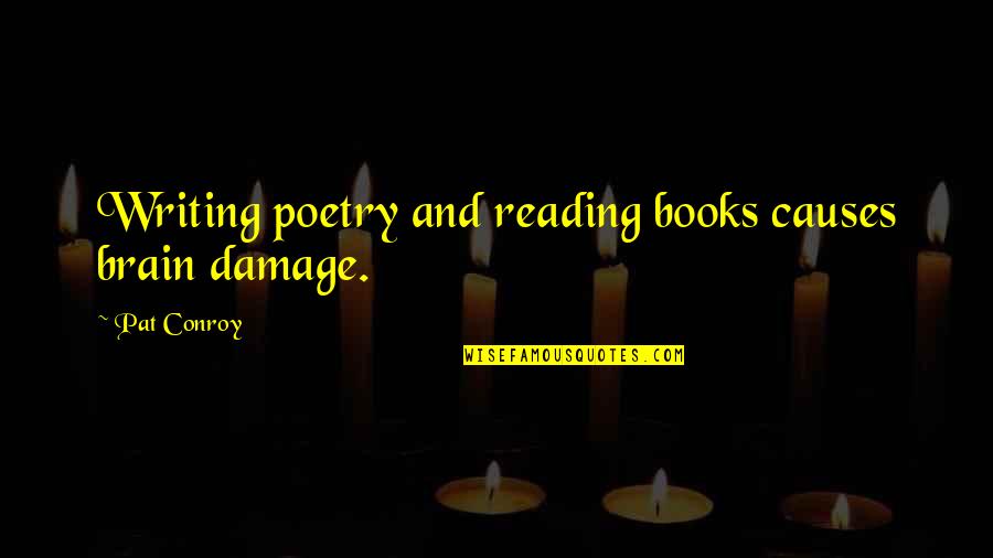 Blackish Show Quotes By Pat Conroy: Writing poetry and reading books causes brain damage.