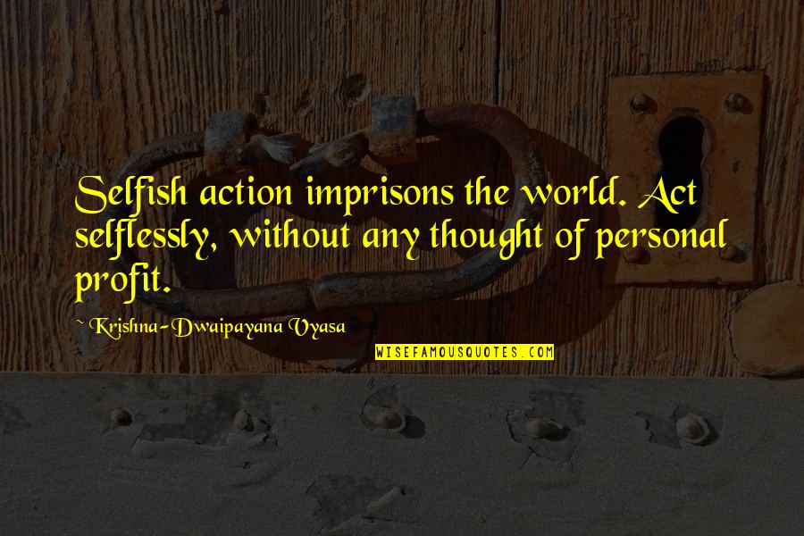 Blackish The Dozens Quotes By Krishna-Dwaipayana Vyasa: Selfish action imprisons the world. Act selflessly, without