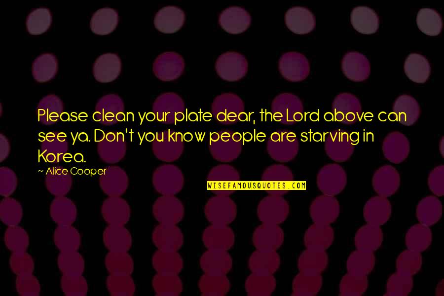 Blackistone Kevin Quotes By Alice Cooper: Please clean your plate dear, the Lord above Blackistone Kevin Quotes By Alice Cooper: Please clean your plate dear, the Lord above