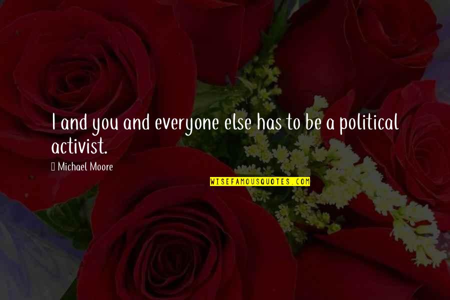 Blackistone Kevin Quotes By Michael Moore: I and you and everyone else has to Blackistone Kevin Quotes By Michael Moore: I and you and everyone else has to