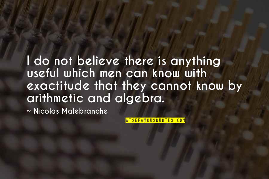 Blackistone Kevin Quotes By Nicolas Malebranche: I do not believe there is anything useful Blackistone Kevin Quotes By Nicolas Malebranche: I do not believe there is anything useful