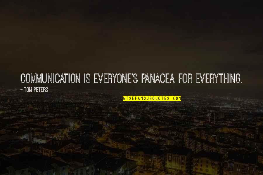 Blackistone Kevin Quotes By Tom Peters: Communication is everyone's panacea for everything. Blackistone Kevin Quotes By Tom Peters: Communication is everyone's panacea for everything.