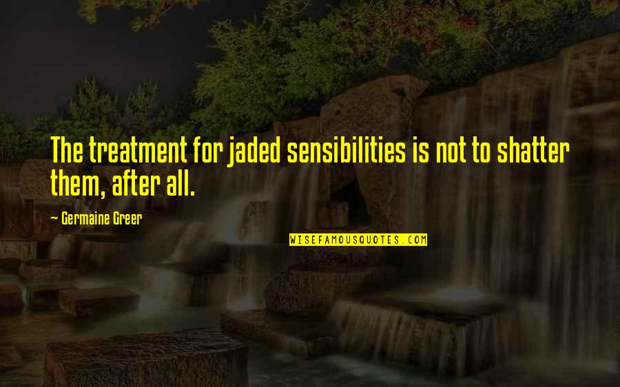 Blackjack Pershing Quotes By Germaine Greer: The treatment for jaded sensibilities is not to