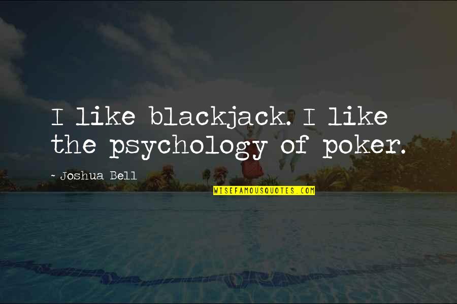 Blackjack's Quotes By Joshua Bell: I like blackjack. I like the psychology of