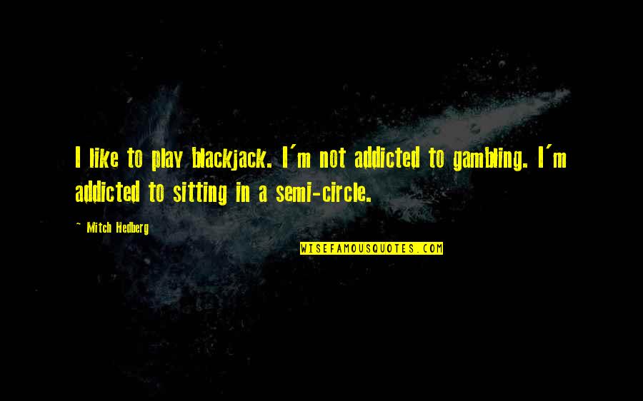 Blackjack's Quotes By Mitch Hedberg: I like to play blackjack. I'm not addicted