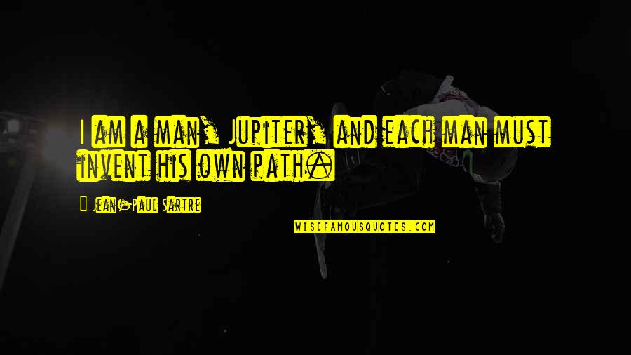 Blackknight Quotes By Jean-Paul Sartre: I am a man, Jupiter, and each man Blackknight Quotes By Jean-Paul Sartre: I am a man, Jupiter, and each man