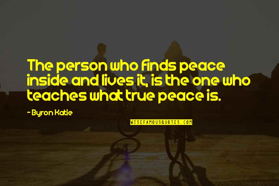 Blackler A J Quotes By Byron Katie: The person who finds peace inside and lives Blackler A J Quotes By Byron Katie: The person who finds peace inside and lives