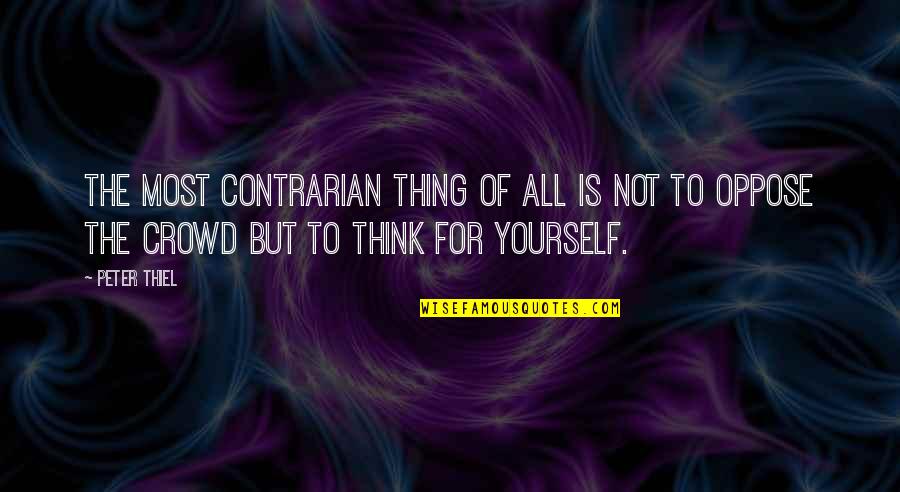 Blackler A J Quotes By Peter Thiel: The most contrarian thing of all is not Blackler A J Quotes By Peter Thiel: The most contrarian thing of all is not