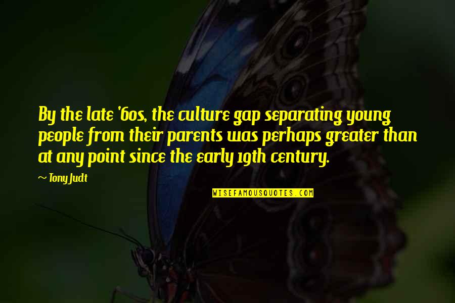 Blackler Snelling Quotes By Tony Judt: By the late '60s, the culture gap separating Blackler Snelling Quotes By Tony Judt: By the late '60s, the culture gap separating