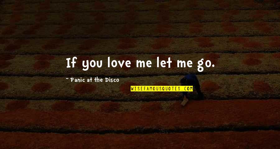 Blackletter Quotes By Panic At The Disco: If you love me let me go.