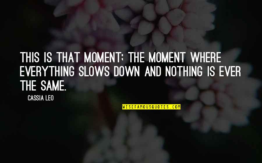 Blacklidge Apartments Quotes By Cassia Leo: This is that moment; the moment where everything