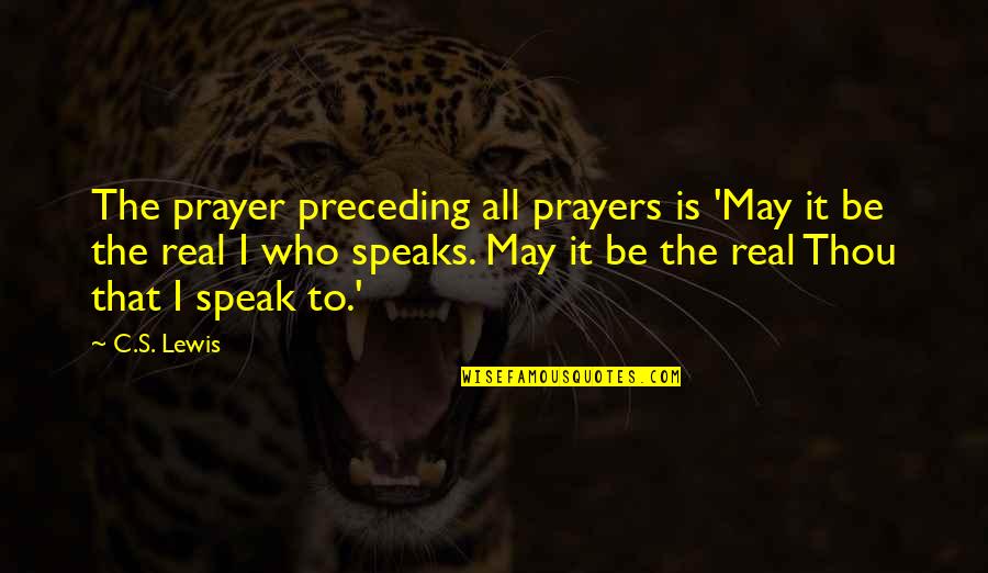 Blacklidge Dr Quotes By C.S. Lewis: The prayer preceding all prayers is 'May it