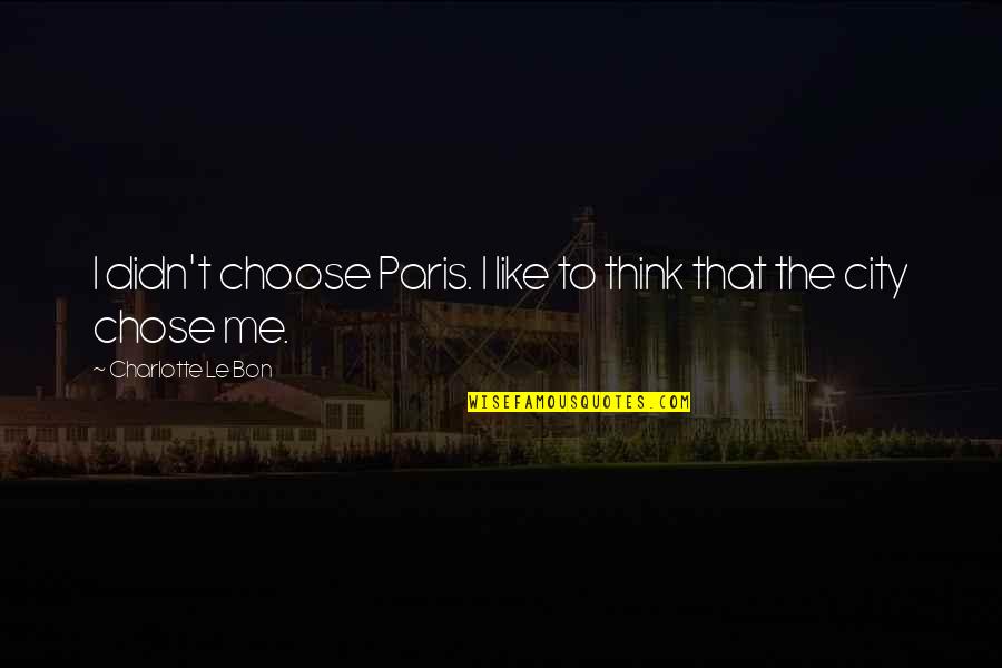 Blacklist Famous Quotes By Charlotte Le Bon: I didn't choose Paris. I like to think Blacklist Famous Quotes By Charlotte Le Bon: I didn't choose Paris. I like to think