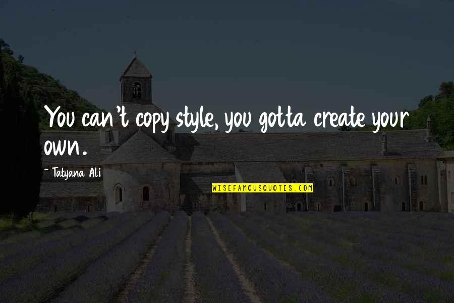 Blacklist Famous Quotes By Tatyana Ali: You can't copy style, you gotta create your Blacklist Famous Quotes By Tatyana Ali: You can't copy style, you gotta create your