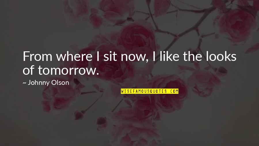 Blacklist Mako Tanida Quotes By Johnny Olson: From where I sit now, I like the Blacklist Mako Tanida Quotes By Johnny Olson: From where I sit now, I like the