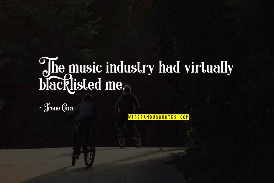 Blacklisted Me Quotes By Irene Cara: The music industry had virtually blacklisted me. Blacklisted Me Quotes By Irene Cara: The music industry had virtually blacklisted me.
