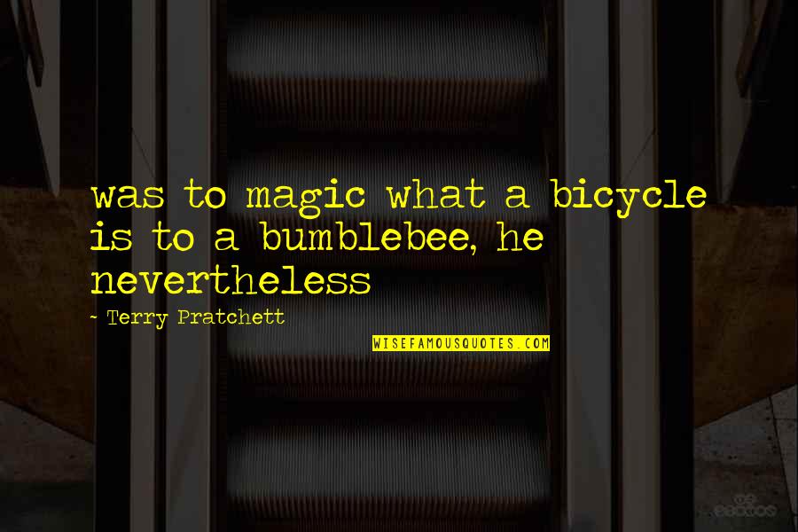 Blacklisted Me Quotes By Terry Pratchett: was to magic what a bicycle is to Blacklisted Me Quotes By Terry Pratchett: was to magic what a bicycle is to