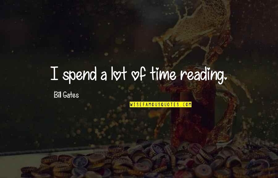 Blackly Quotes By Bill Gates: I spend a lot of time reading.