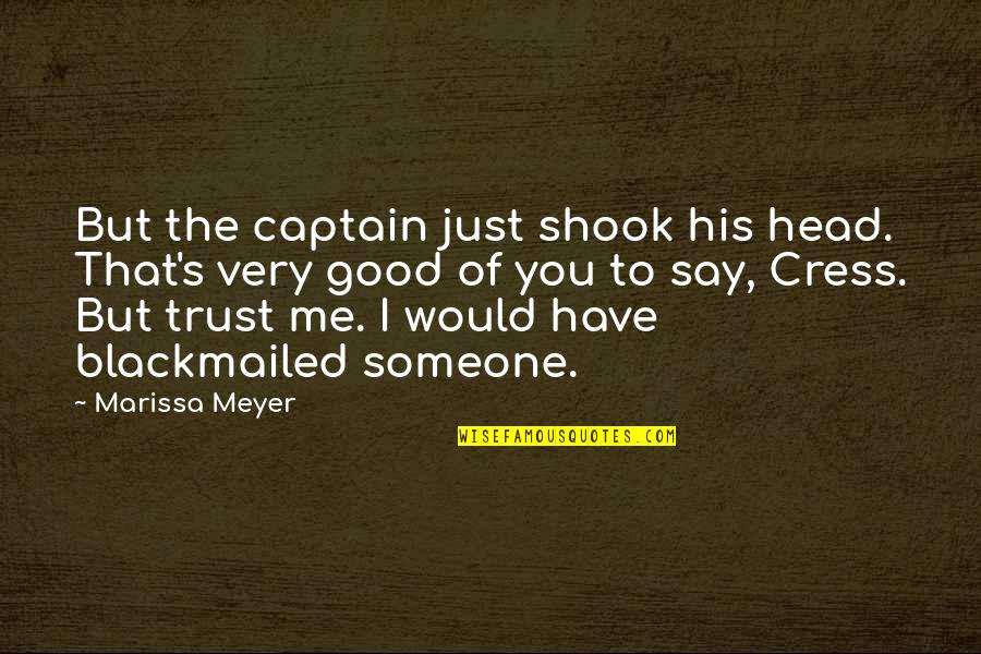 Blackmailed Quotes By Marissa Meyer: But the captain just shook his head. That's