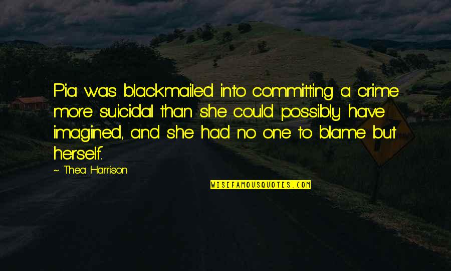 Blackmailed Quotes By Thea Harrison: Pia was blackmailed into committing a crime more