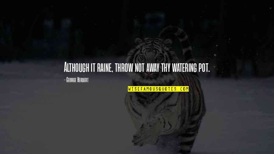 Blackmailer Tos Quotes By George Herbert: Although it raine, throw not away thy watering Blackmailer Tos Quotes By George Herbert: Although it raine, throw not away thy watering