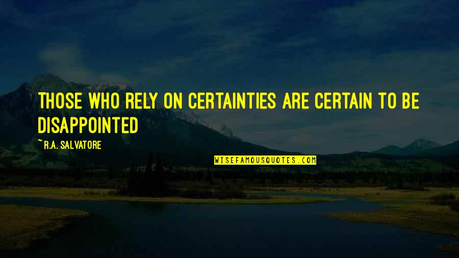 Blackmails Quotes By R.A. Salvatore: Those who rely on certainties are certain to Blackmails Quotes By R.A. Salvatore: Those who rely on certainties are certain to