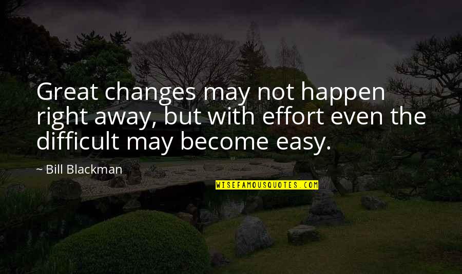 Blackman Quotes By Bill Blackman: Great changes may not happen right away, but