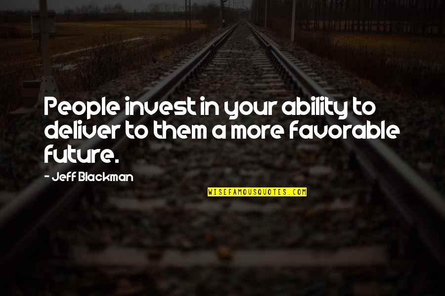 Blackman Quotes By Jeff Blackman: People invest in your ability to deliver to