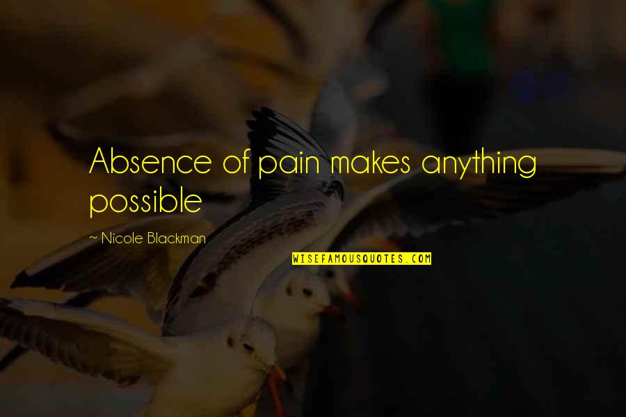 Blackman Quotes By Nicole Blackman: Absence of pain makes anything possible