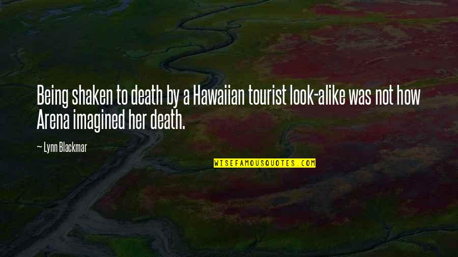 Blackmar Quotes By Lynn Blackmar: Being shaken to death by a Hawaiian tourist