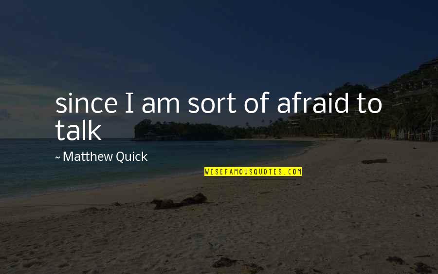 Blackmoon Beginnings Quotes By Matthew Quick: since I am sort of afraid to talk Blackmoon Beginnings Quotes By Matthew Quick: since I am sort of afraid to talk