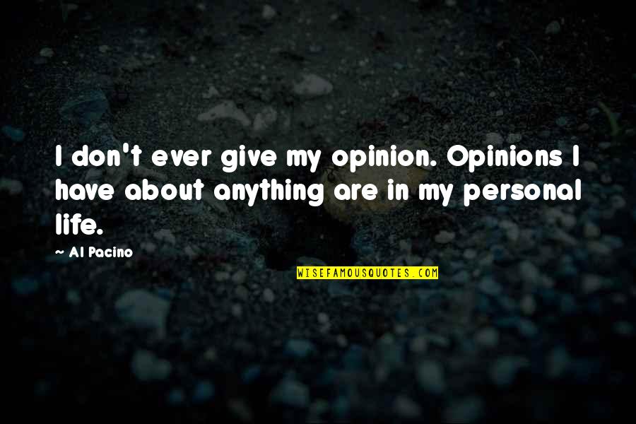 Blackmoor Manor Quotes By Al Pacino: I don't ever give my opinion. Opinions I