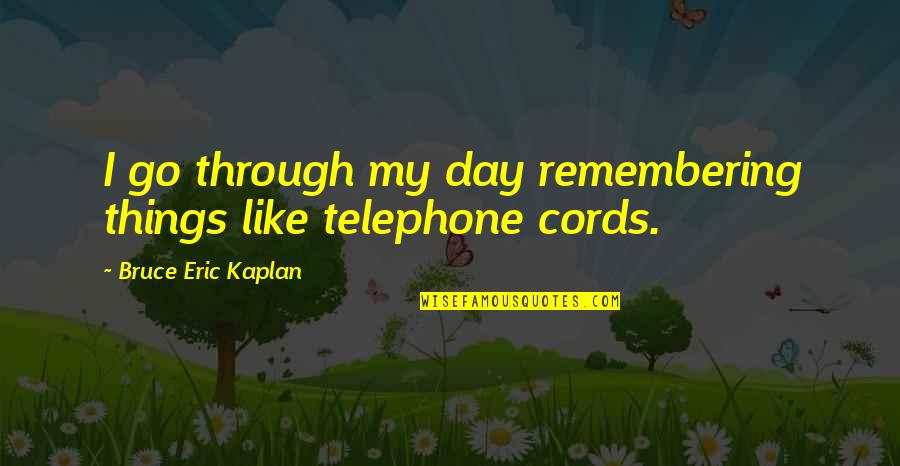 Blackmoore Quotes By Bruce Eric Kaplan: I go through my day remembering things like