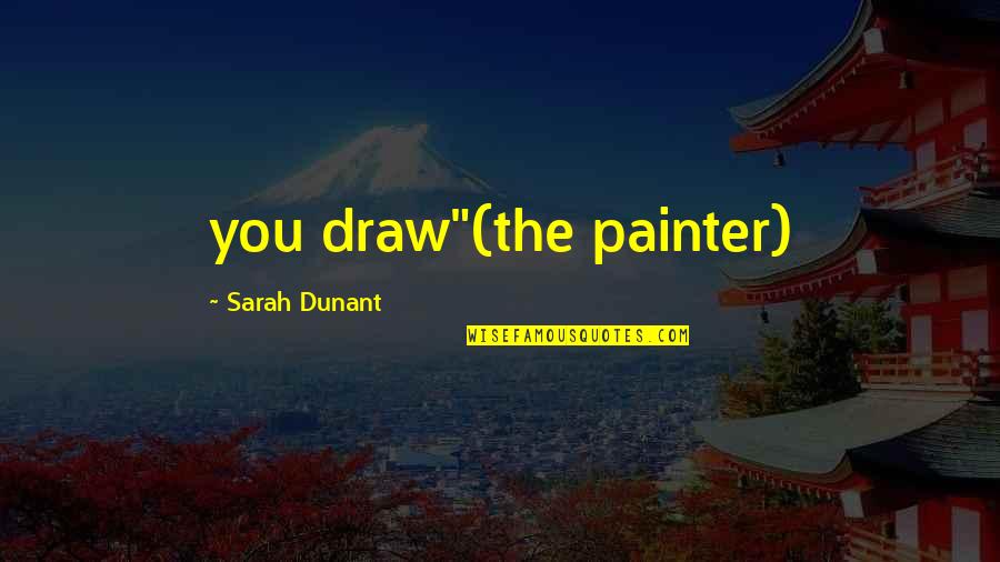 Blackmoore Quotes By Sarah Dunant: you draw"(the painter)