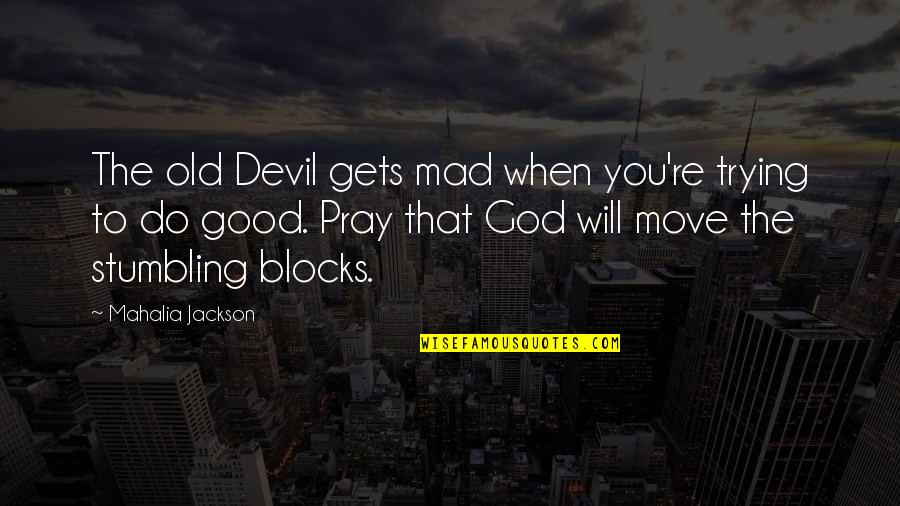 Blackmore Heroine Quotes By Mahalia Jackson: The old Devil gets mad when you're trying