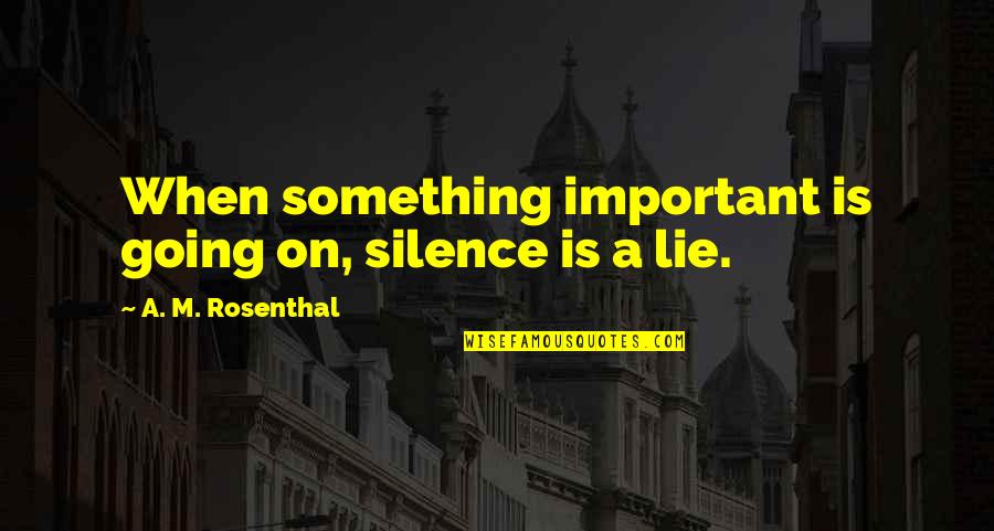 Blackmore Partners Quotes By A. M. Rosenthal: When something important is going on, silence is Blackmore Partners Quotes By A. M. Rosenthal: When something important is going on, silence is