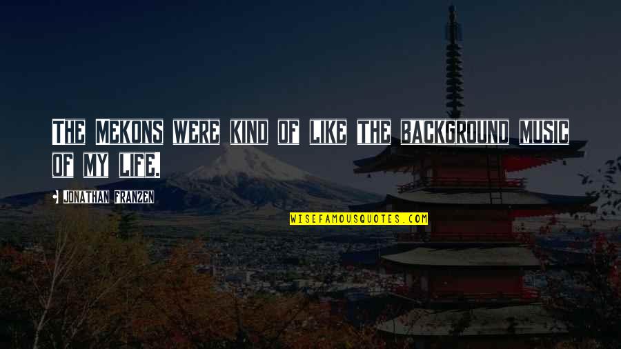 Blackmore Partners Quotes By Jonathan Franzen: The Mekons were kind of like the background Blackmore Partners Quotes By Jonathan Franzen: The Mekons were kind of like the background