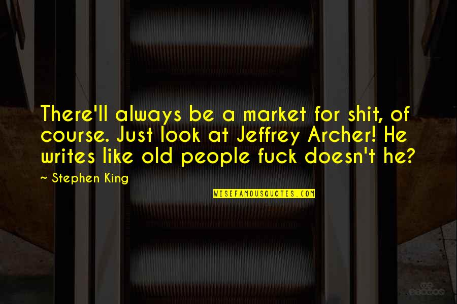 Blackmore Partners Quotes By Stephen King: There'll always be a market for shit, of Blackmore Partners Quotes By Stephen King: There'll always be a market for shit, of