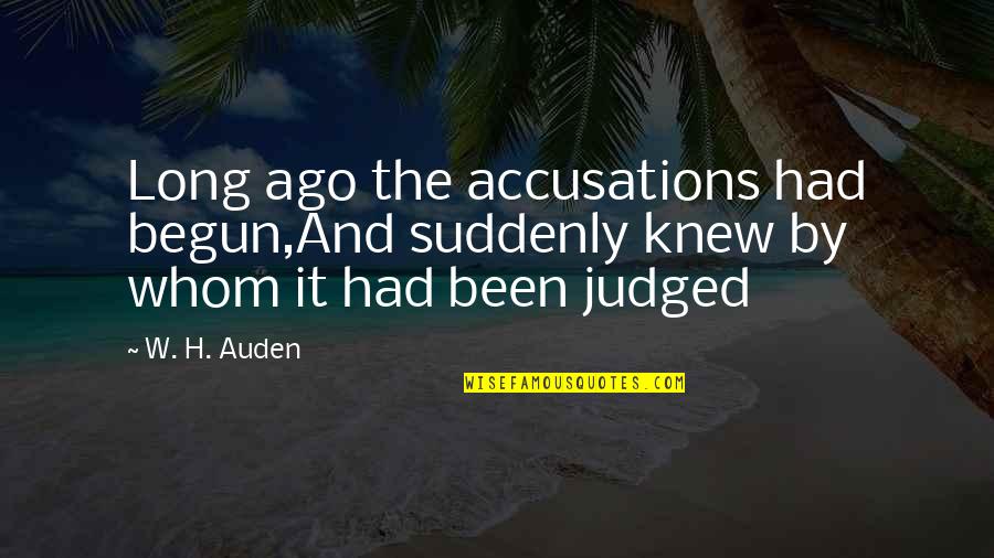 Blackmore Partners Quotes By W. H. Auden: Long ago the accusations had begun,And suddenly knew