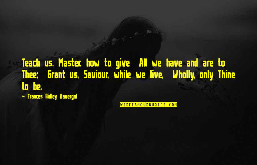 Blackmores Indonesia Quotes By Frances Ridley Havergal: Teach us, Master, how to give All we