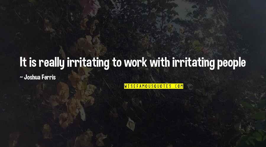 Blackmores Indonesia Quotes By Joshua Ferris: It is really irritating to work with irritating