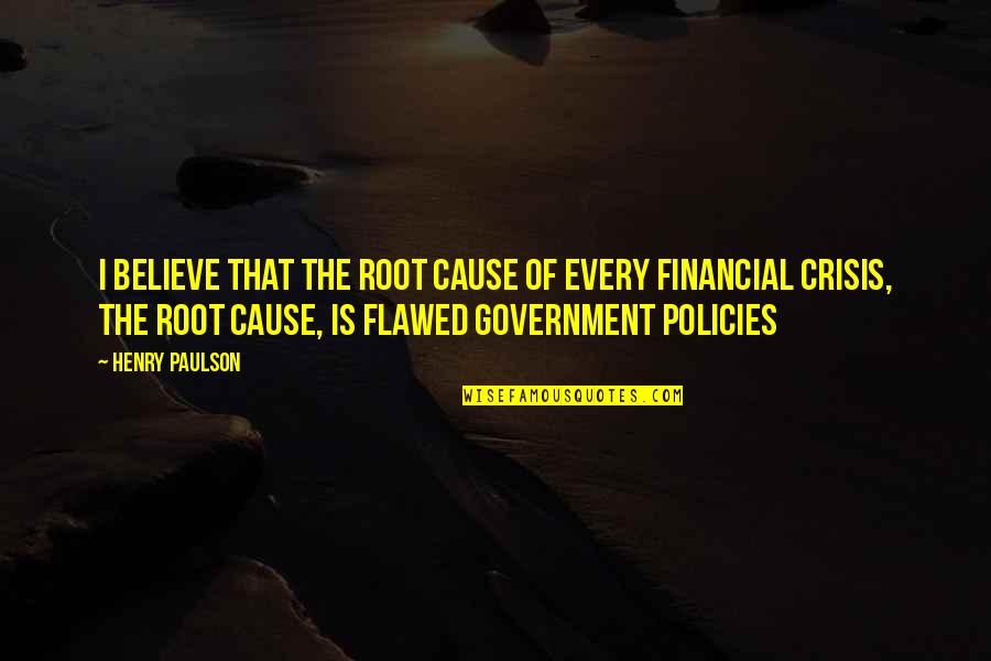 Blackmores Multivitamin Quotes By Henry Paulson: I believe that the root cause of every Blackmores Multivitamin Quotes By Henry Paulson: I believe that the root cause of every