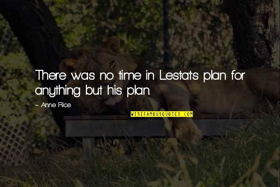 Blackmun Of Supreme Quotes By Anne Rice: There was no time in Lestat's plan for
