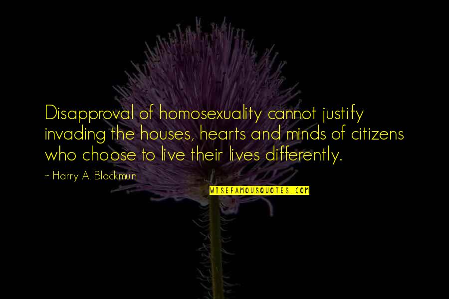 Blackmun's Quotes By Harry A. Blackmun: Disapproval of homosexuality cannot justify invading the houses,