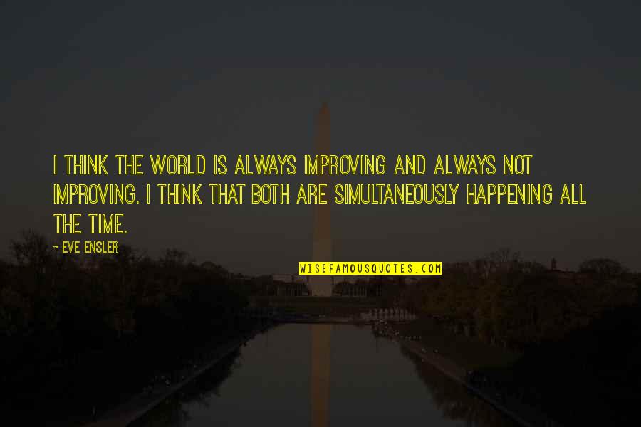 Blacknall Ccb Quotes By Eve Ensler: I think the world is always improving and Blacknall Ccb Quotes By Eve Ensler: I think the world is always improving and