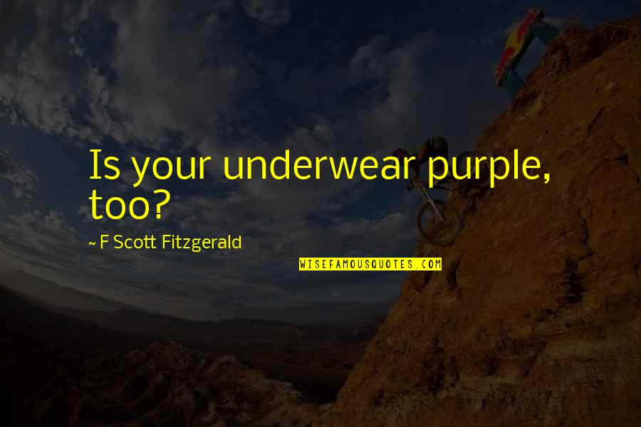 Blacko Quotes By F Scott Fitzgerald: Is your underwear purple, too?