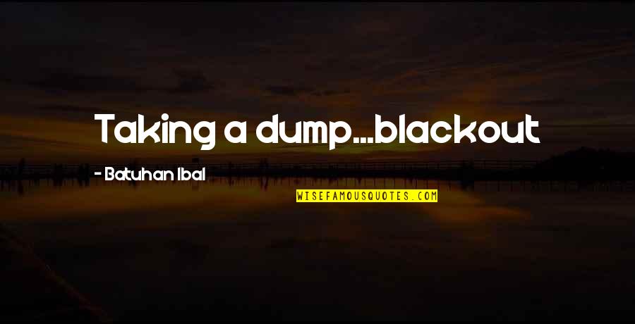 Blackout Best Quotes By Batuhan Ibal: Taking a dump...blackout