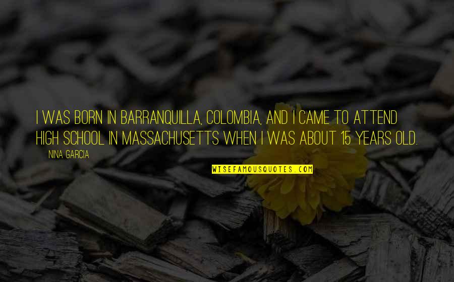 Blackout By Robison Wells Quotes By Nina Garcia: I was born in Barranquilla, Colombia, and I